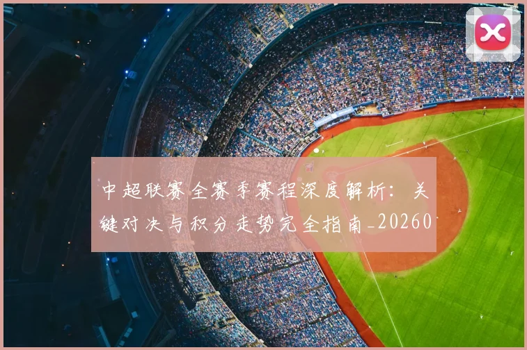 中超联赛全赛季赛程深度解析：关键对决与积分走势完全指南_20260610190517
